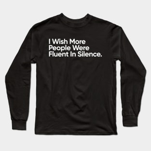 I Wish More People Were Fluent In Silence. Long Sleeve T-Shirt